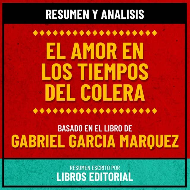 Resumen Y Analisis De El Amor En Los Tiempos Del Colera - Basado En El Libro De Gabriel Garcia Marquez