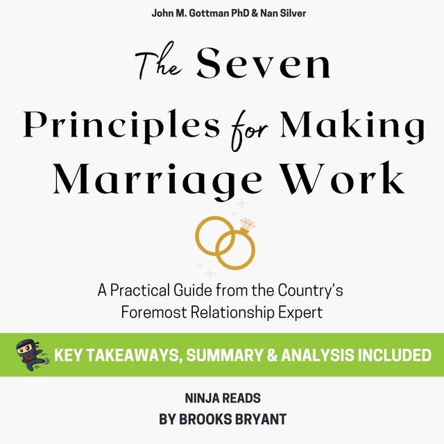 Summary: The Seven Principles for Making Marriage Work: A Practical Guide from the Country’s Foremost Relationship Expert By John M. Gottman PhD and Nan Silver: Key Takeaways, Summary & Analysis