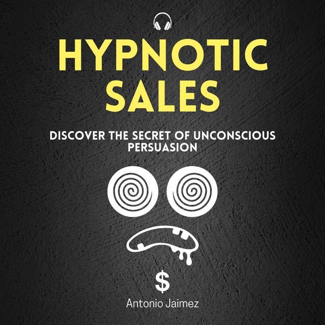 Hypnotic Sales: Discover the Secret of Unconscious Persuasion