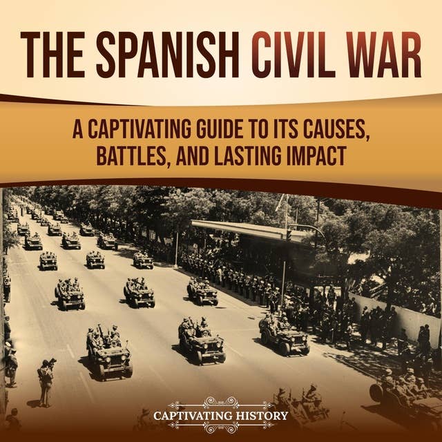 The Spanish Civil War: A Captivating Guide to Its Causes, Battles, and Lasting Impact