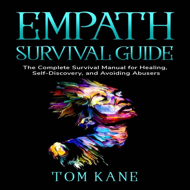 Empath Survival Guide: The Complete Survival Manual for Healing, Self-Discovery, and Avoiding Abusers