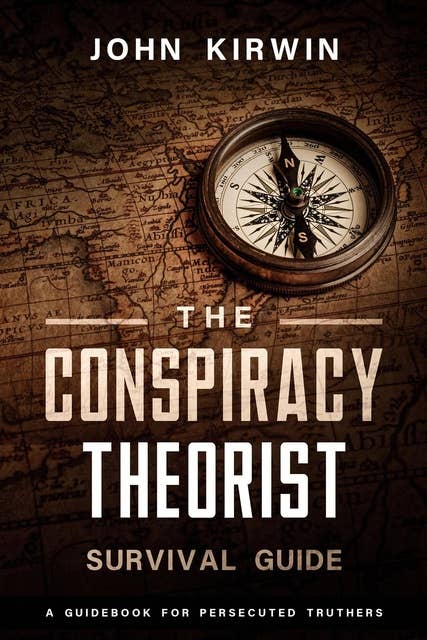 The Conspiracy Theorist Survival Guide: A Guidebook For Persecuted Truthers