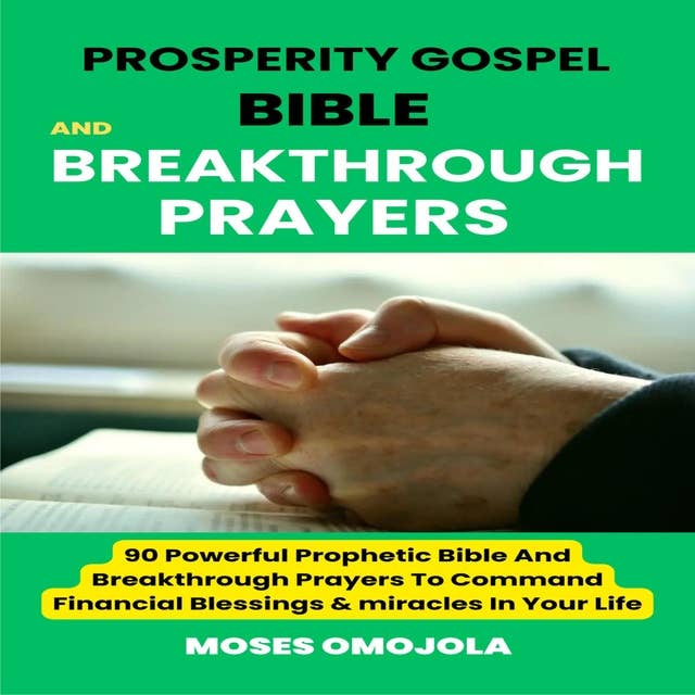 Prosperity Gospel, Bible And Breakthrough Prayers: 90 Powerful Prophetic Bible And Breakthrough Prayers To Command Financial Blessings & Miracles In Your Life