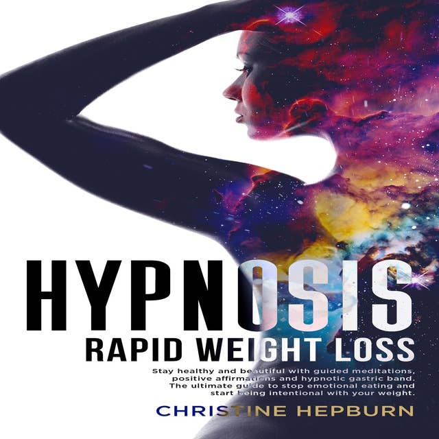 Hypnosis Rapid Weight Loss: Stay healthy and beautiful with guided meditations, positive affirmations and hypnotic gastric band. The ultimate guide to stop emotional eating.