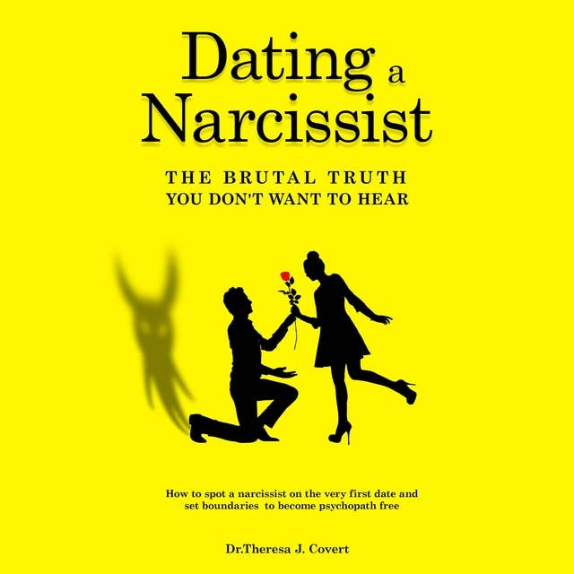 Dating a Narcissist - The Brutal Truth You Don’t Want to Hear: How to Spot a Narcissist on the Very First Date and Set Boundaries to Become Psychopath Free