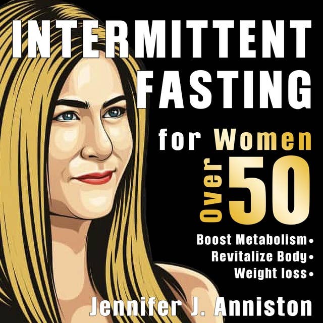 Intermittent Fasting for Women Over 50. The Jennifer’s Lifestyle Guide Finally Revealed!: Discover 15 Days Meal Plan to Awake Your Hormones & Boost Your Metabolism. Lose Weight Fast and Feel Younger!