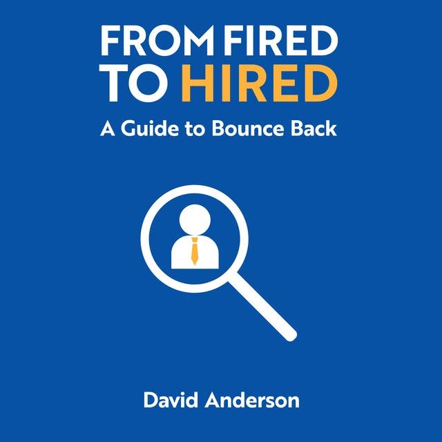 From Fired to Hired: A Guide to Bouncing Back