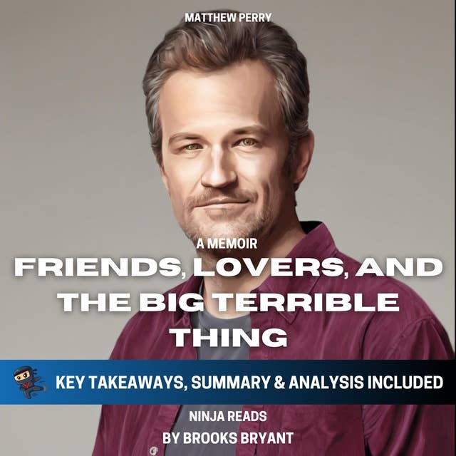 Summary: Friends, Lovers, and the Big Terrible Thing: A Memoir By Matthew Perry: Key Takeaways, Summary and Analysis
