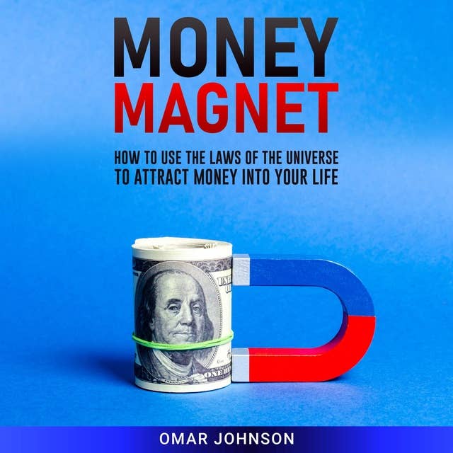 Money Magnet: How to Use the Laws of the Universe to Attract Money Into Your Life
