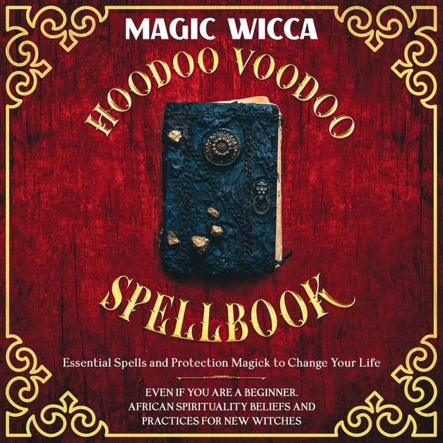 Hoodoo Voodoo Spellbook: Essential spells and protection magick to change your life even if you are a beginner. African spirituality beliefs and practices for new witches.