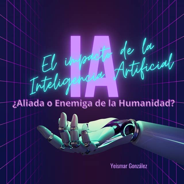 El impacto de la Inteligencia Artificial: ¿Aliada o Enemiga de la Humanidad?