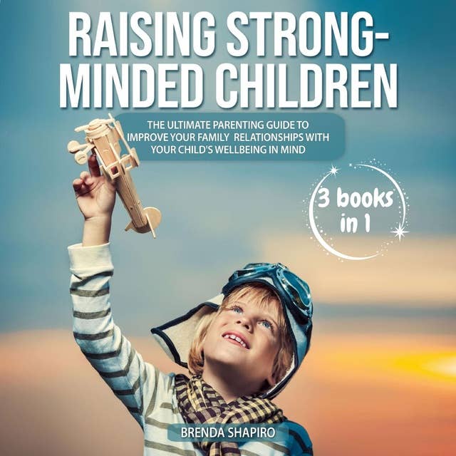 Raising Strong-Minded Children: The Ultimate Parenting Guide to Improve Your Family Relationships with Your Child's Wellbeing in Mind