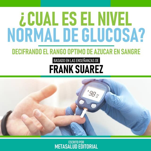 ¿Cual Es El Nivel Normal De Glucosa? - Basado En Las Enseñanzas De Frank Suarez: Decifrando El Rango Optimo De Azucar En Sangre
