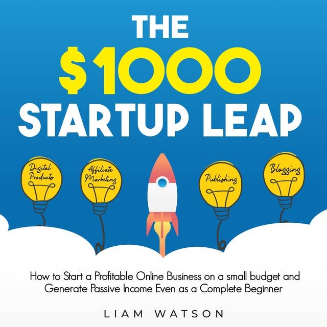 The $1000 Startup Leap: How to Start a Profitable Online Business on a small budget and Generate Passive Income Even as a Complete Beginner