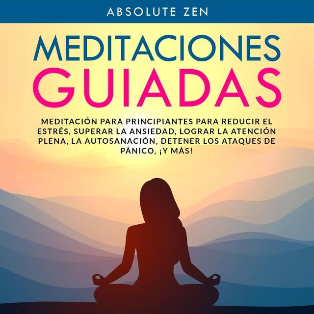 Meditaciones Guiadas: Meditación para principiantes para reducir el estrés, superar la ansiedad, lograr la atención plena, la autosanación, detener los ataques de pánico, ¡y más!