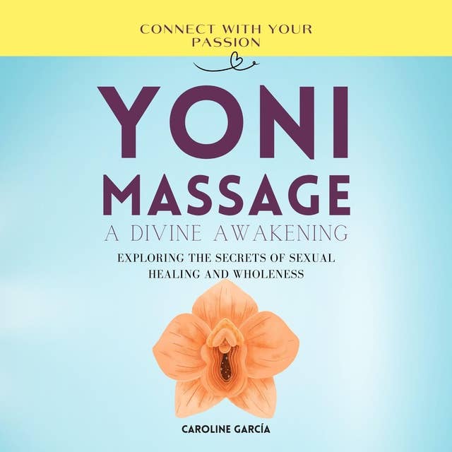 Yoni Massage, A Divine Awakening: Exploring the Secrets of Sexual Healing and Wholeness