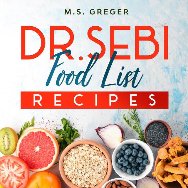 Dr. Sebi Food List Recipes: The Real 7-Day-Detox Method Cleanse with Approved Foods Following a Step-by-Step Dr. Sebi Alkaline Diet