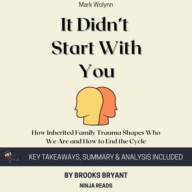Summary: It Didn't Start with You: How Inherited Family Trauma Shapes Who  We Are and How to End the Cycle By Mark Wolynn: Key Takeaways, Summary &  Analysis - Audiobook - Brooks