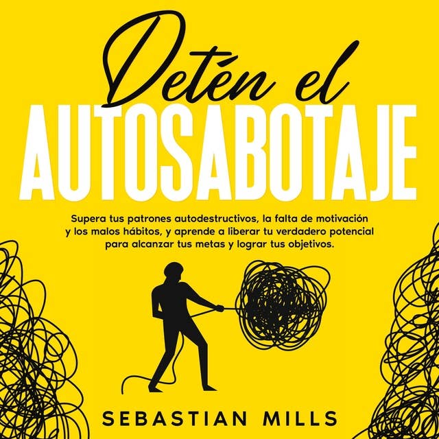 Detén el autosabotaje: Supera tus patrones autodestructivos, la falta de motivación y los malos hábitos, y aprende a liberar tu verdadero potencial para alcanzar tus metas y lograr tus objetivos.