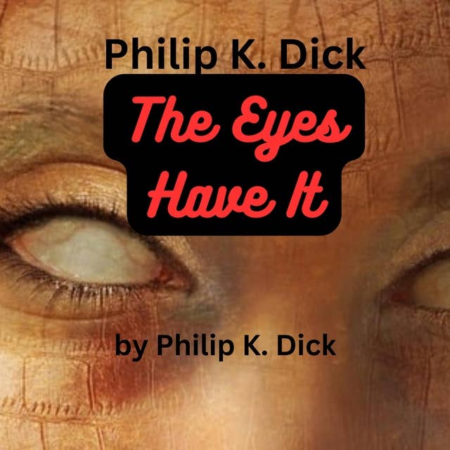 Philip K. Dick: The Eyes Have It: Only a topflight science-fictionist like Philip Dick, could have written this story, in just this way….