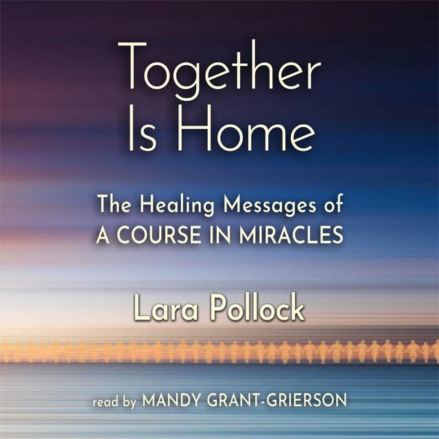 Together Is Home: The Healing Messages of A Course in Miracles