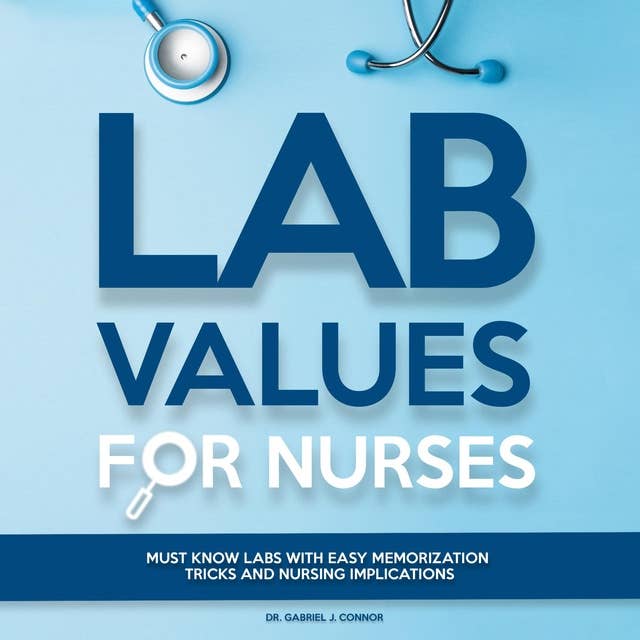 Lab Values for Nurses: Must Know Labs with Easy Memorization Tricks and Nursing Implications