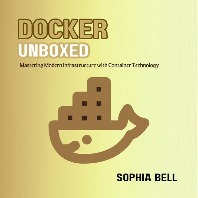Docker Unboxed: Mastering Modern Infrastructure with Container Technology