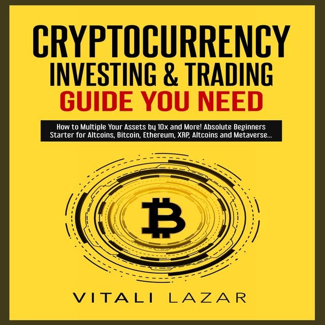 Cryptocurrency Investing & Trading Guide You Need: How to Multiple Your Assets by 10x and More! Absolute Beginners Starter for Altcoins, Bitcoin, Ethereum, XRP, Altcoins and Metaverse...
