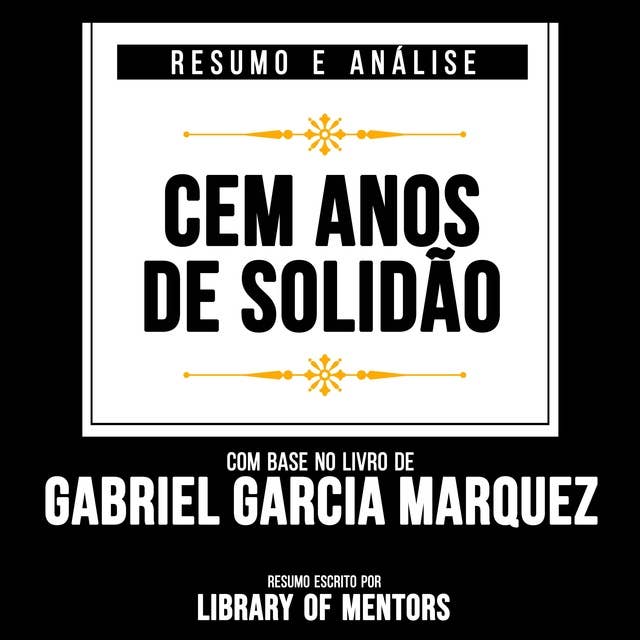 Resumo E Analise - Cem Anos De Solidão: Baseado No Livro De Gabriel Garcia Marquez
