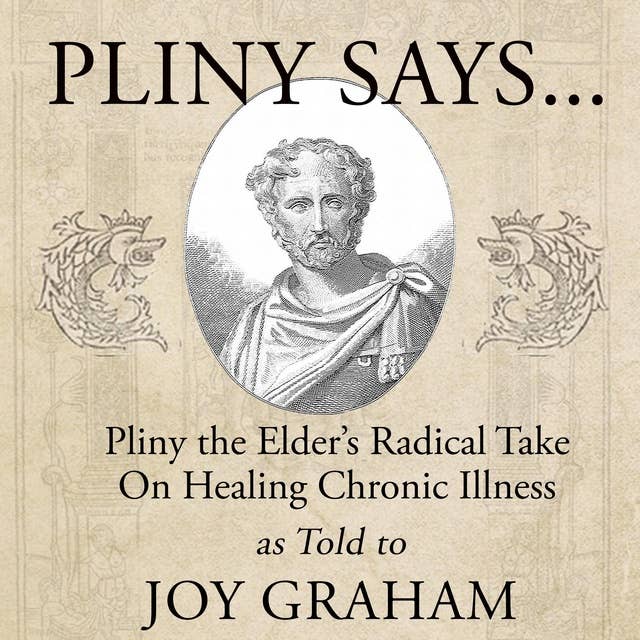 Pliny Says: Pliny the Elder’s Radical Take on Healing Chronic Illness