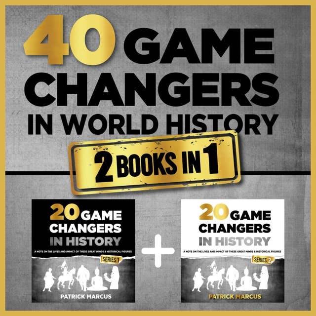 40 Game Changers in World History (2 In 1): A Note on the Lives and Impact of these Great Minds & Historical Figures (Military, Religious, Explorers, Scientists, Philosophers, Emperors, Artists+...)