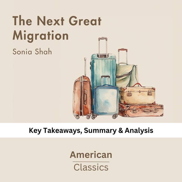 The Next Great Migration by Sonia Shah: Key Takeaways, Summary & Analysis