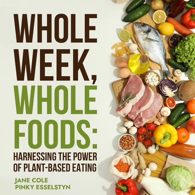 Whole Week Whole Foods: Harnessing the Power of Plant-Based Eating