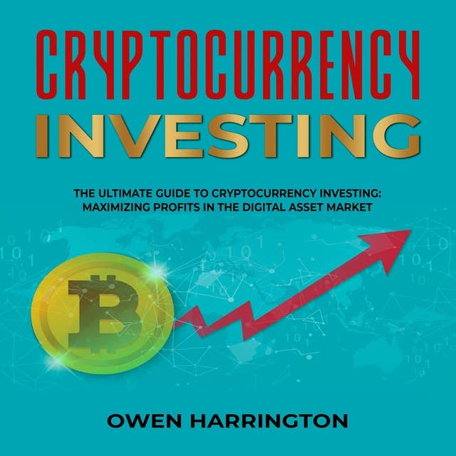 Cryptocurrency Investing: THE ULTIMATE GUIDE TO  CRYPTOCURRENCY INVESTING:  MAXIMIZING PROFITS IN  THE DIGITAL ASSET MARKET