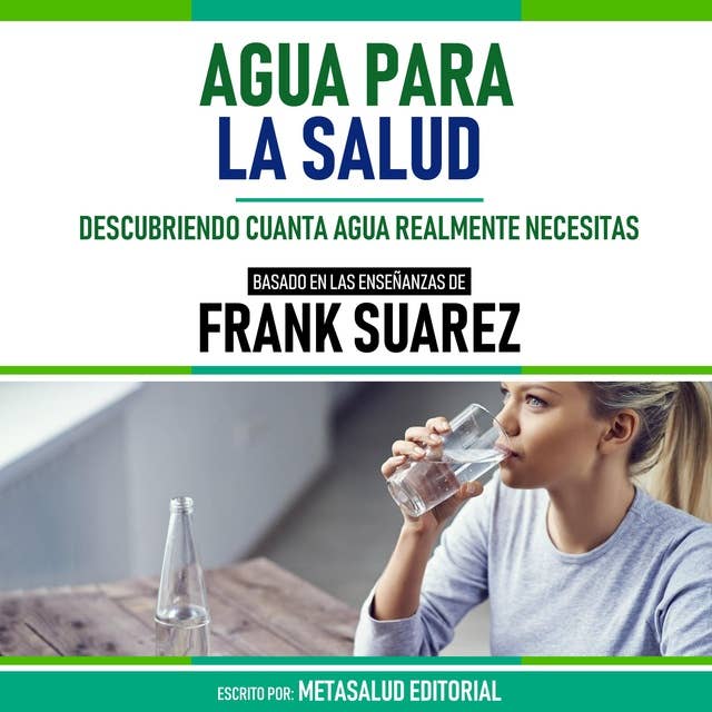 Agua Para La Salud - Basado En Las Enseñanzas De Frank Suarez: Descubriendo Cuánta Agua Realmente Necesitas