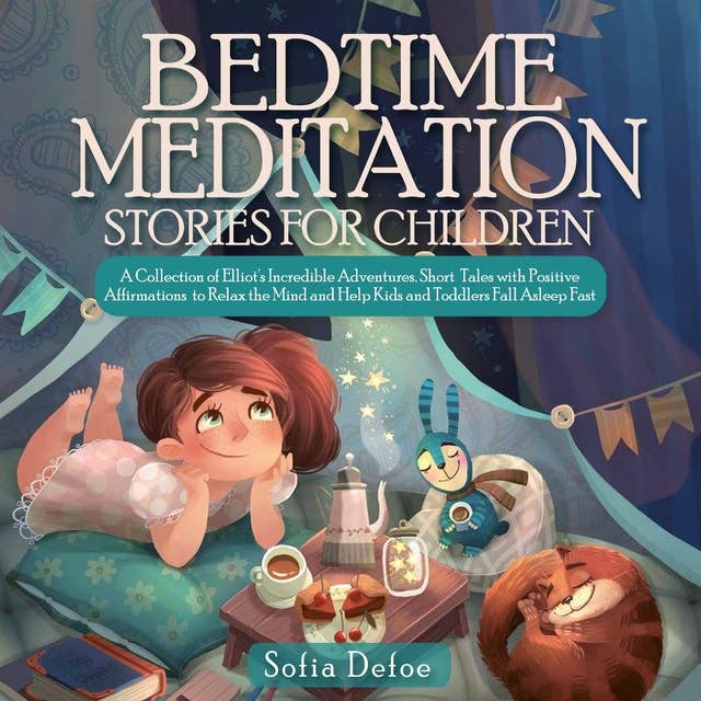 Bedtime Meditation Stories for Children: A collection of Elliot's Incredible Adventures. Short Tales with Positive Affirmations to Relax the Mind and Help Kids and Toddlers Fall Asleep Fast