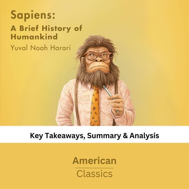 Sapiens: A Brief History of Humankind by Yuval Noah Harari: Key Takeaways, Summary & Analysis