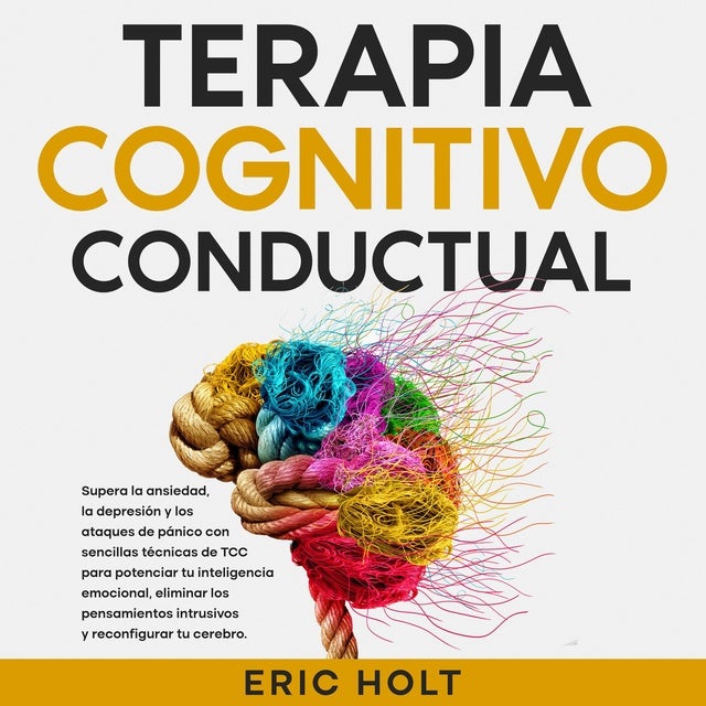 Terapia Cognitivo-Conductual: Supera La Ansiedad, La Depresión Y Los ...