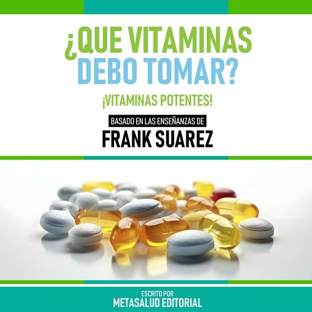 ¿Que Vitaminas Debo Tomar? - Basado En Las Enseñanzas De Frank Suarez: ¡Vitaminas Potentes!