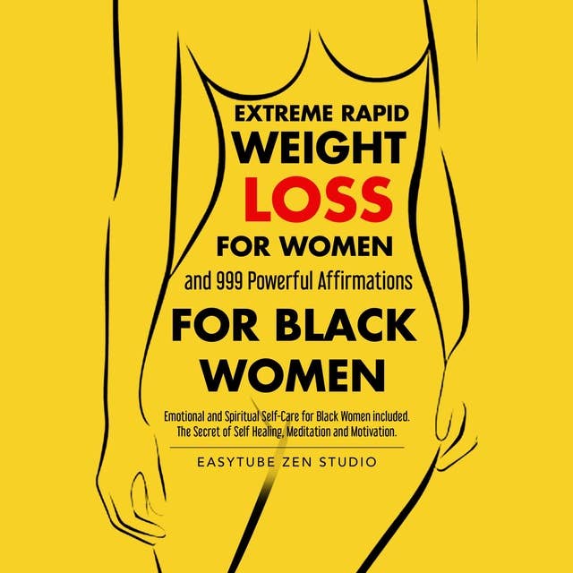 Extreme Rapid Weight Loss For Women and 999 Powerful Affirmations for Black Women: Emotional and Spiritual Self-Care for Black Women included. The Secret of Self Healing, Meditation and Motivation.