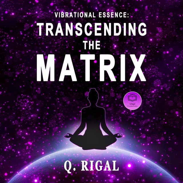 Vibrational Essence: Transcending the Matrix
