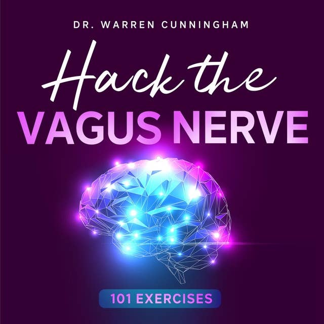 Hack The Vagus Nerve 101: Learn How To Activate Your Vagus Nerve Daily And Unleash The Power Of Your Body Naturally