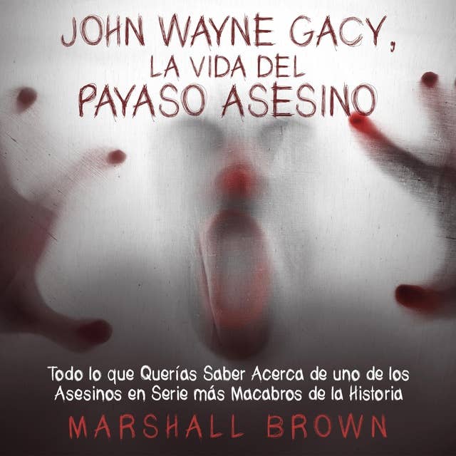 John Wayne Gacy, La Vida del Payaso Asesino: Todo lo que Querías Saber Acerca de uno de los Asesinos en Serie más Macabros de la Historia