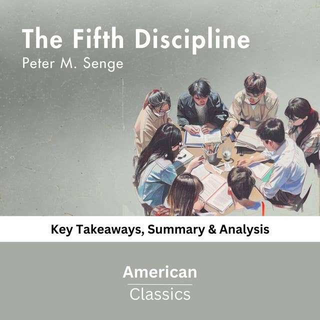 The Fifth Discipline by Peter M. Senge: key Takeaways, Summary & analysis