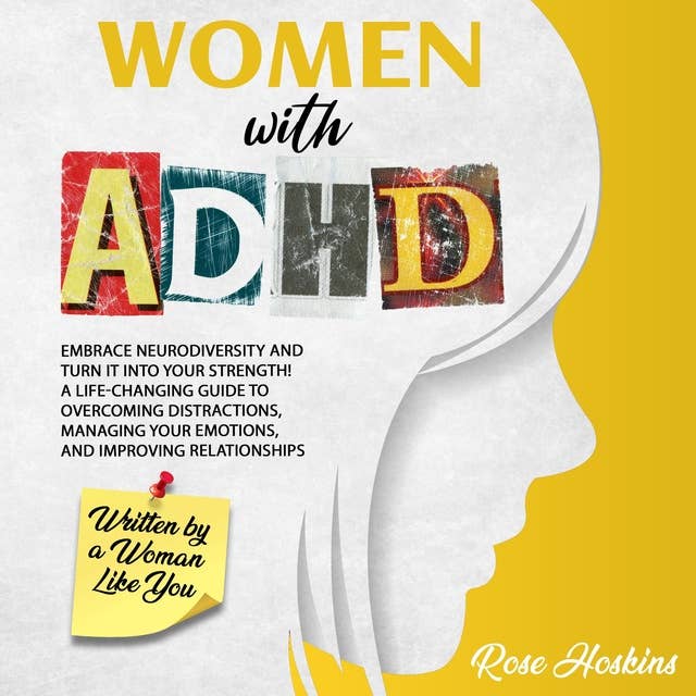 Women with ADHD: Embrace Neurodiversity and Turn It into Your Strength! A Life-Changing Guide to Overcoming Distractions, Managing Your Emotions, and Improving Relationships (Written by a Woman Like You)