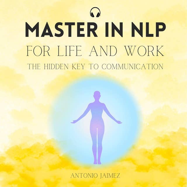 Master in NLP for Life and Work: The Hidden Key to Communication