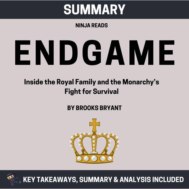 Summary: Endgame: Inside the Royal Family and the Monarchy’s Fight for Survival: Key Takeaways, Summary and Analysis