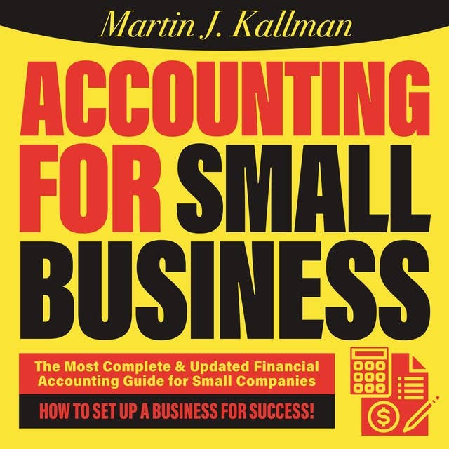 Accounting for Small Business: The Most Complete and Updated Financial Accounting Guide for Small Companies