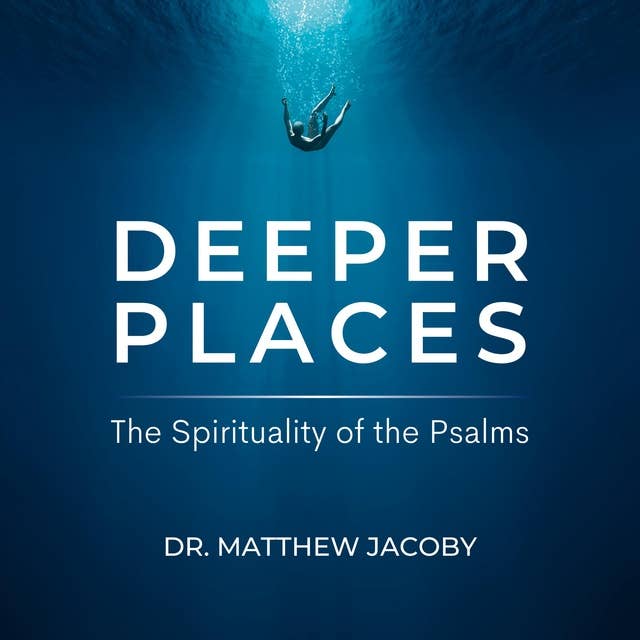 Deeper Places: The Spirituality of the Psalms