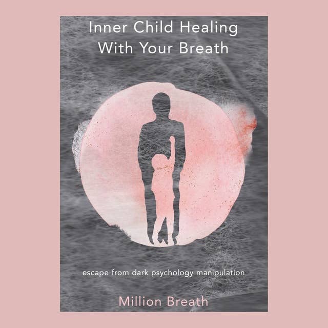 Inner Child Healing With Your Breath: escape from dark psychology manipulation